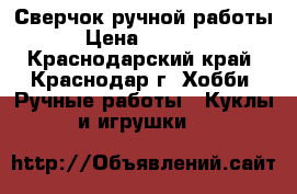 Сверчок ручной работы › Цена ­ 1 500 - Краснодарский край, Краснодар г. Хобби. Ручные работы » Куклы и игрушки   